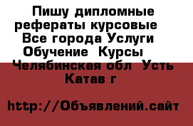 Пишу дипломные рефераты курсовые  - Все города Услуги » Обучение. Курсы   . Челябинская обл.,Усть-Катав г.